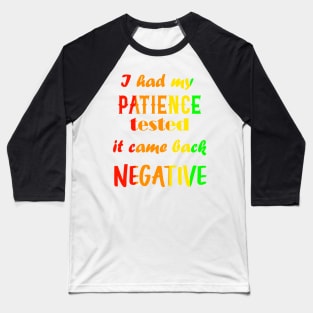 I had my patience tested, it came back negative Baseball T-Shirt